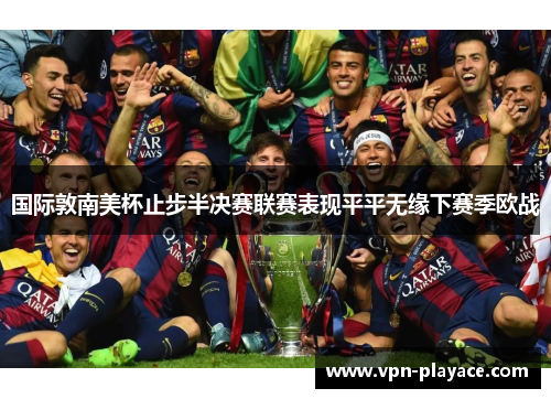 国际敦南美杯止步半决赛联赛表现平平无缘下赛季欧战