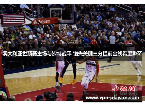 澳大利亚世预赛主场与沙特战平 错失关键三分提前出线希望渺茫